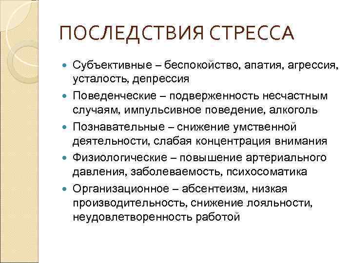 ПОСЛЕДСТВИЯ СТРЕССА Субъективные – беспокойство, апатия, агрессия, усталость, депрессия Поведенческие – подверженность несчастным случаям,