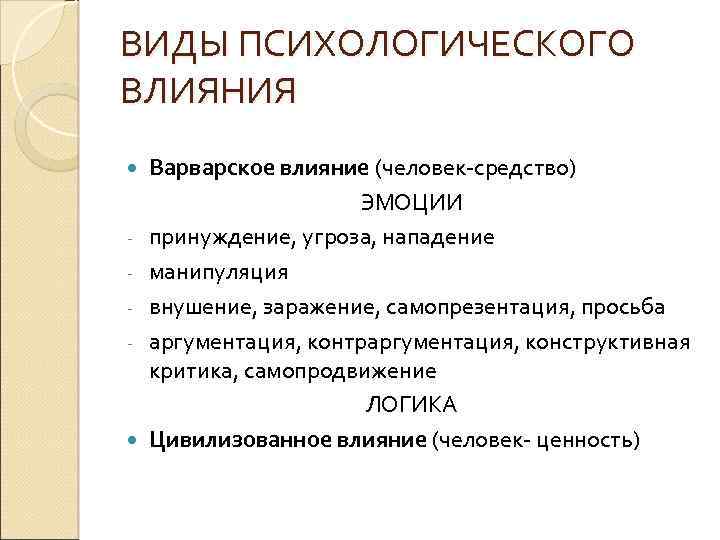ВИДЫ ПСИХОЛОГИЧЕСКОГО ВЛИЯНИЯ - Варварское влияние (человек-средство) ЭМОЦИИ принуждение, угроза, нападение манипуляция внушение, заражение,