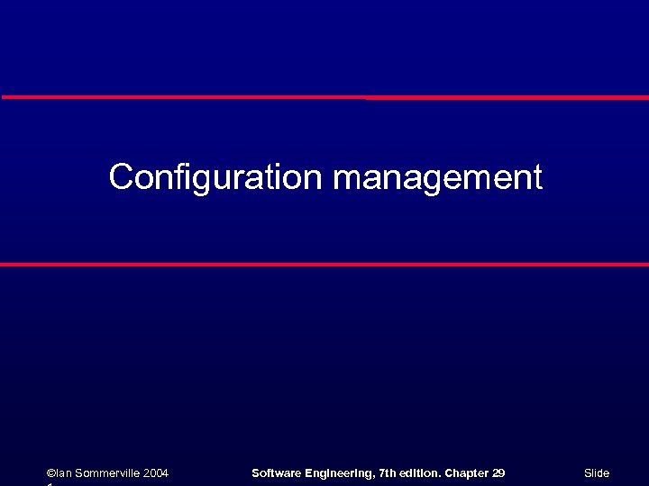 Configuration management ©Ian Sommerville 2004 Software Engineering, 7 th edition. Chapter 29 Slide 