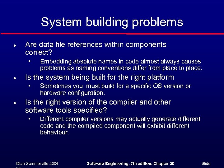 System building problems l Are data file references within components correct? • l Is