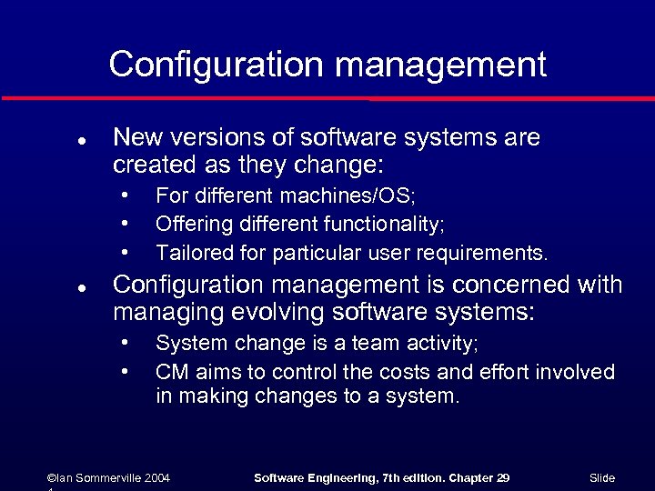 Configuration management l New versions of software systems are created as they change: •