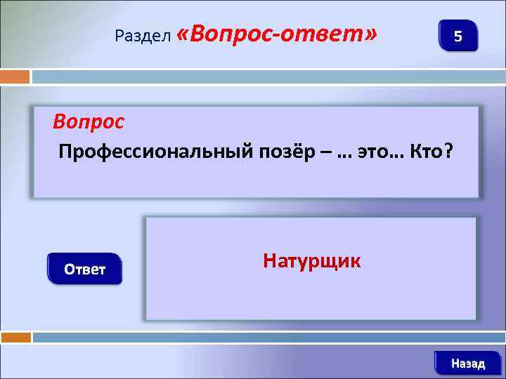 Раздел «Вопрос-ответ» 5 Вопрос Профессиональный позёр – … это… Кто? Ответ Натурщик Назад 