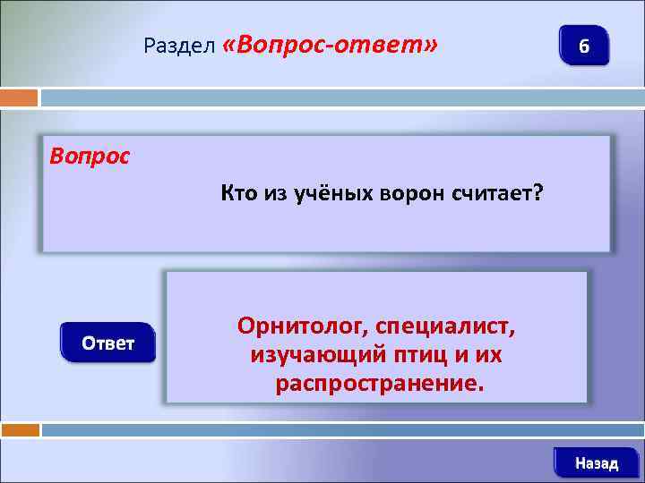 Раздел «Вопрос-ответ» 6 Вопрос Кто из учёных ворон считает? Ответ Орнитолог, специалист, изучающий птиц