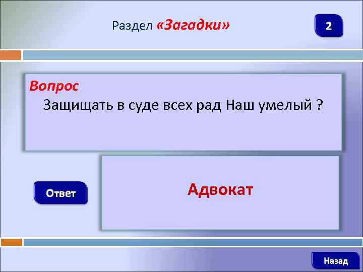 Раздел «Загадки» 2 Вопрос Защищать в суде всех рад Наш умелый ? Ответ Адвокат
