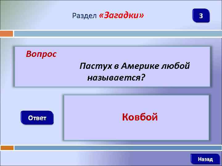 Раздел «Загадки» Вопрос Ответ 3 Пастух в Америке любой называется? Ковбой Назад 