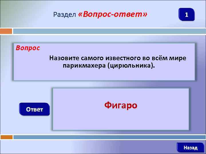 Раздел «Вопрос-ответ» 1 Вопрос Назовите самого известного во всём мире парикмахера (цирюльника). Ответ Фигаро