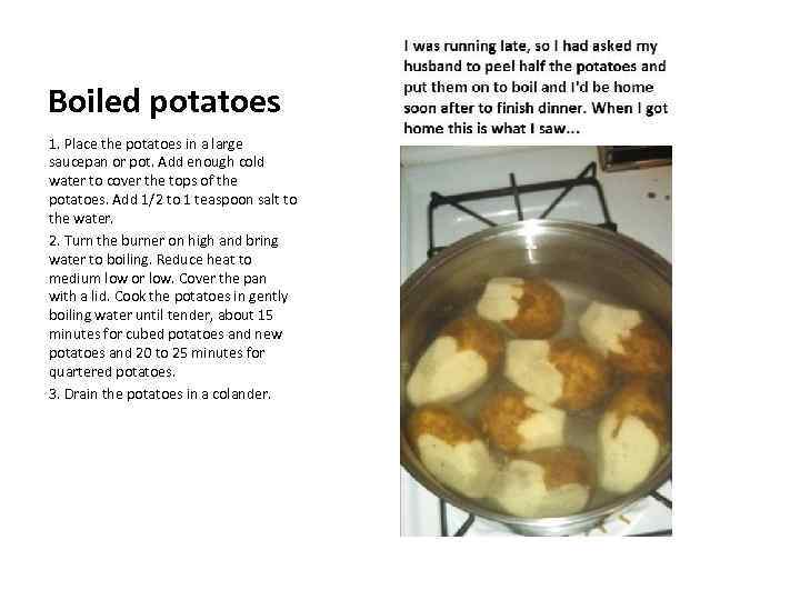 Boiled potatoes 1. Place the potatoes in a large saucepan or pot. Add enough