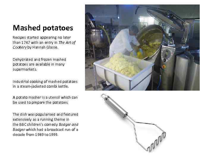 Mashed potatoes Recipes started appearing no later than 1747 with an entry in The