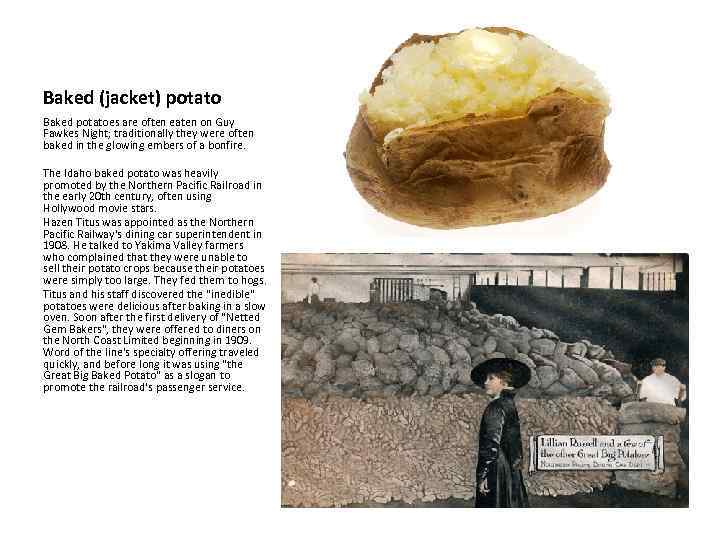 Baked (jacket) potato Baked potatoes are often eaten on Guy Fawkes Night; traditionally they
