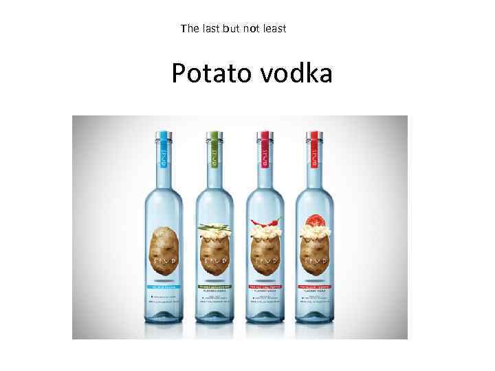 The last but not least Potato vodka 