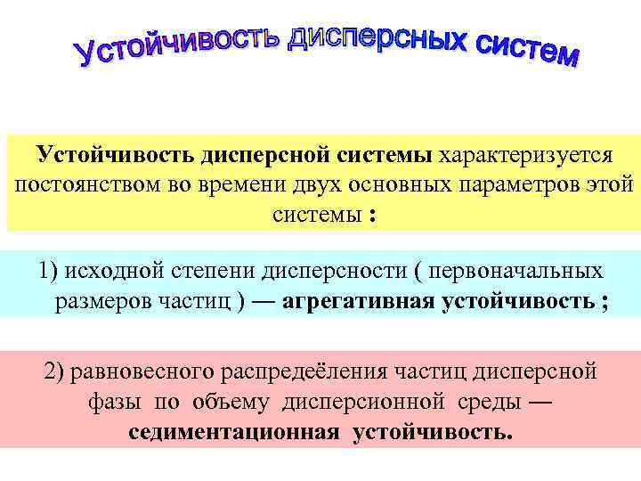 Устойчивость дисперсной системы характеризуется постоянством во времени двух основных параметров этой системы : 1)