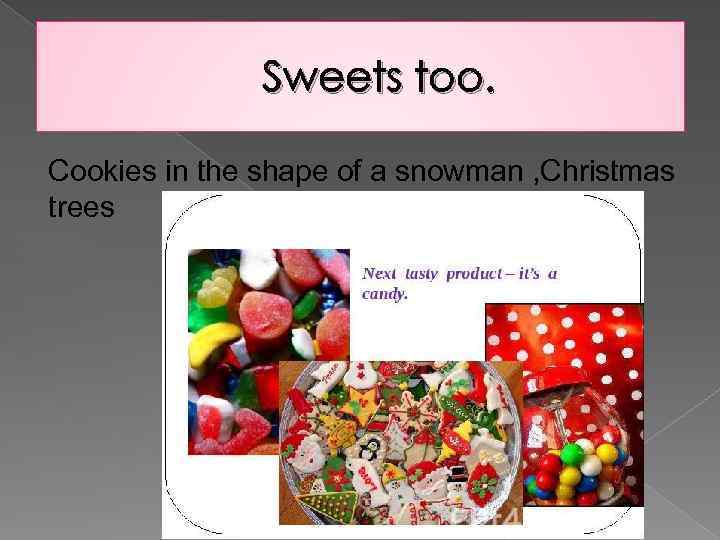 Sweets too. Cookies in the shape of a snowman , Christmas trees 