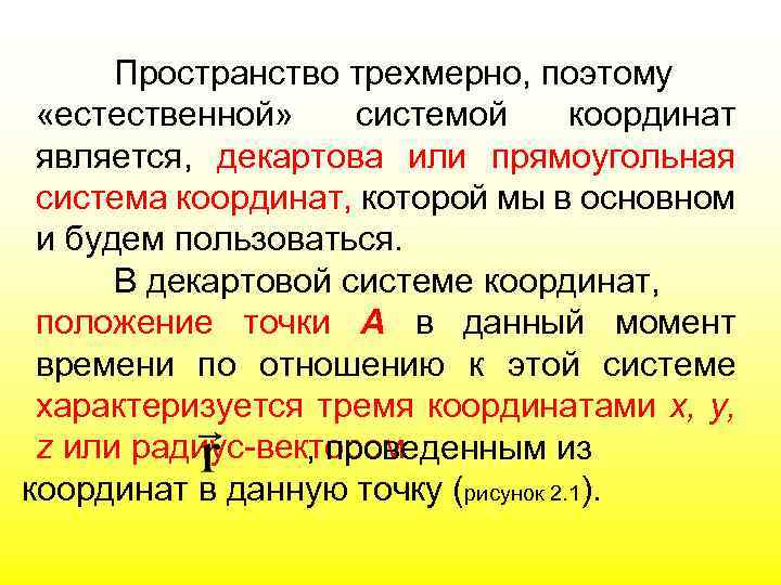 Пространство трехмерно, поэтому «естественной» системой координат является, декартова или прямоугольная система координат, которой мы