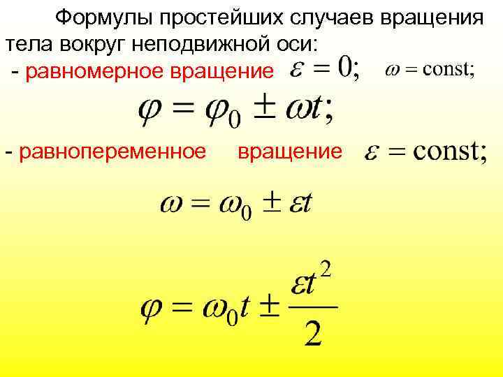 Формулы простейших случаев вращения тела вокруг неподвижной оси: - равномерное вращение - равнопеременное вращение