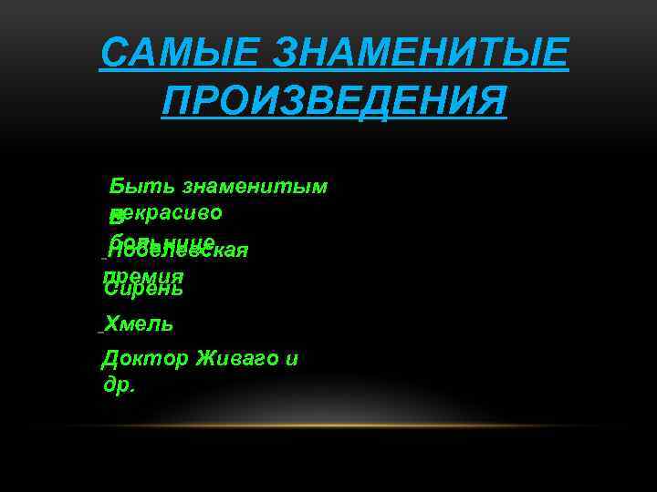 САМЫЕ ЗНАМЕНИТЫЕ ПРОИЗВЕДЕНИЯ Быть знаменитым некрасиво В больнице Нобелевская премия Сирень Хмель Доктор Живаго