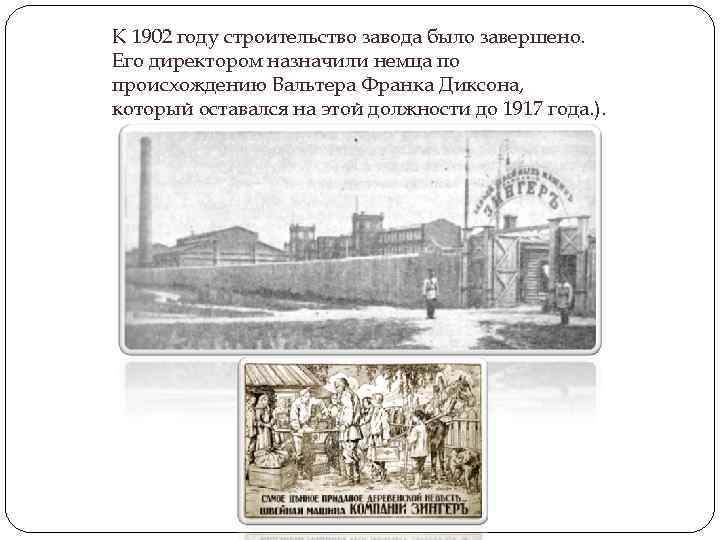 К 1902 году строительство завода было завершено. Его директором назначили немца по происхождению Вальтера