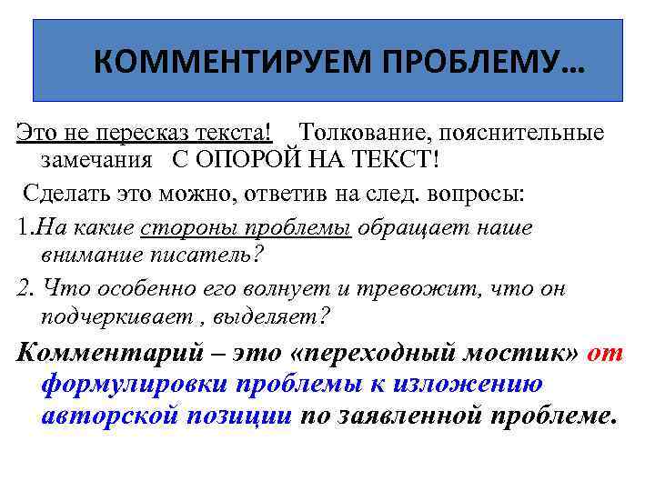 КОММЕНТИРУЕМ ПРОБЛЕМУ… Это не пересказ текста! Толкование, пояснительные замечания С ОПОРОЙ НА ТЕКСТ! Сделать