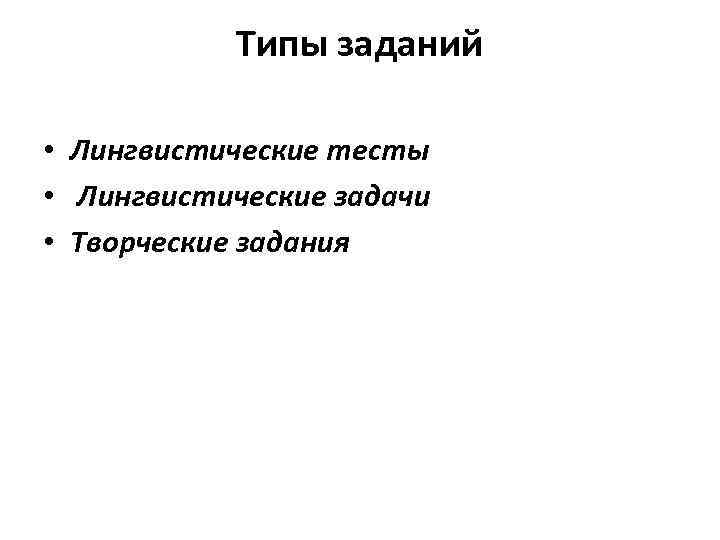 Типы заданий • Лингвистические тесты • Лингвистические задачи • Творческие задания 