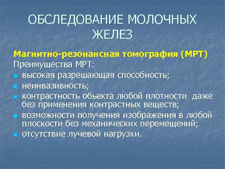 ОБСЛЕДОВАНИЕ МОЛОЧНЫХ ЖЕЛЕЗ Магнитно-резонансная томография (МРТ) Преимущества МРТ: n высокая разрешающая способность; n неинвазивность;