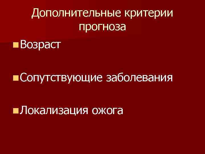 Дополнительные критерии прогноза n Возраст n Сопутствующие n Локализация заболевания ожога 