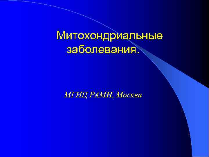 Митохондриальные заболевания. МГНЦ РАМН, Москва 