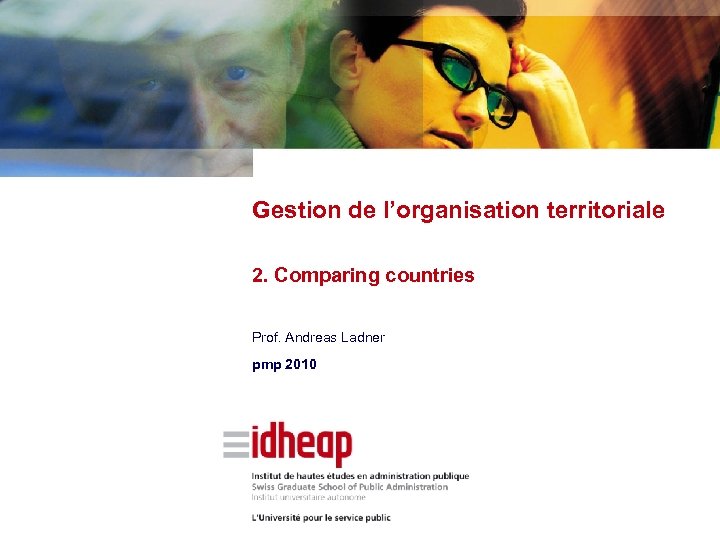 Gestion de l’organisation territoriale 2. Comparing countries Prof. Andreas Ladner pmp 2010 