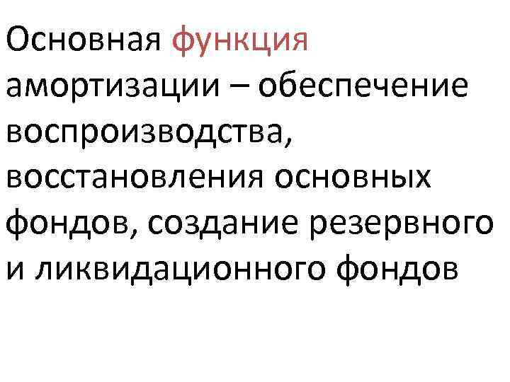 Основная функция амортизации – обеспечение воспроизводства, восстановления основных фондов, создание резервного и ликвидационного фондов