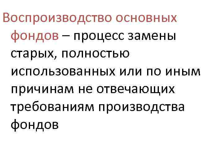 Воспроизводство основных фондов – процесс замены старых, полностью использованных или по иным причинам не