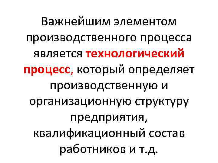 Важнейшим элементом производственного процесса является технологический процесс, который определяет производственную и организационную структуру предприятия,