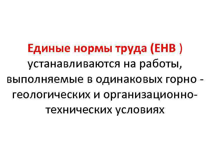 Единые нормы труда (ЕНВ ) устанавливаются на работы, выполняемые в одинаковых горно геологических и