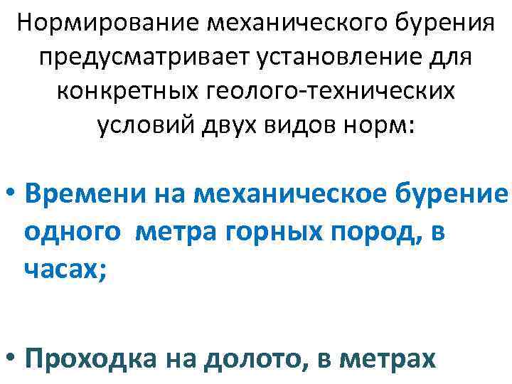 Нормирование механического бурения предусматривает установление для конкретных геолого-технических условий двух видов норм: • Времени