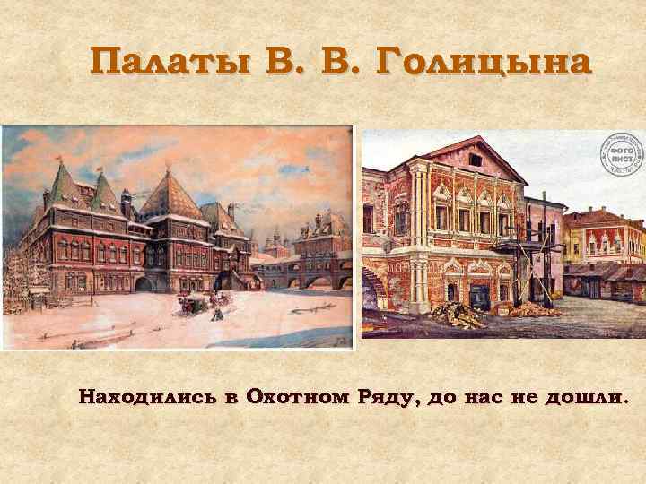 Палаты В. В. Голицына Находились в Охотном Ряду, до нас не дошли. 