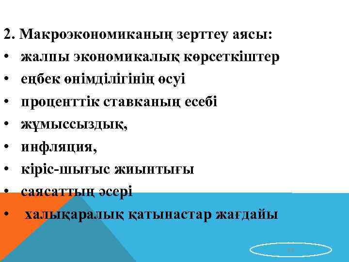 2. Макроэкономиканың зерттеу аясы: • жалпы экономикалық көрсеткіштер • еңбек өнімділігінің өсуі • проценттік