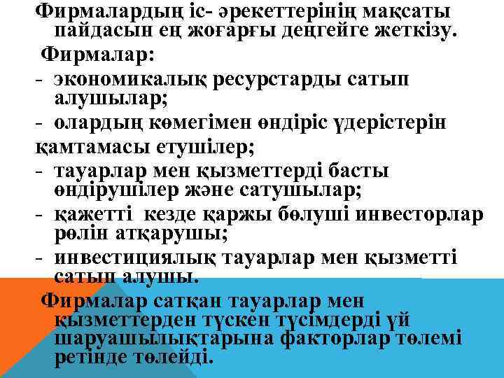 Фирмалардың іс- әрекеттерінің мақсаты пайдасын ең жоғарғы деңгейге жеткізу. Фирмалар: - экономикалық ресурстарды сатып