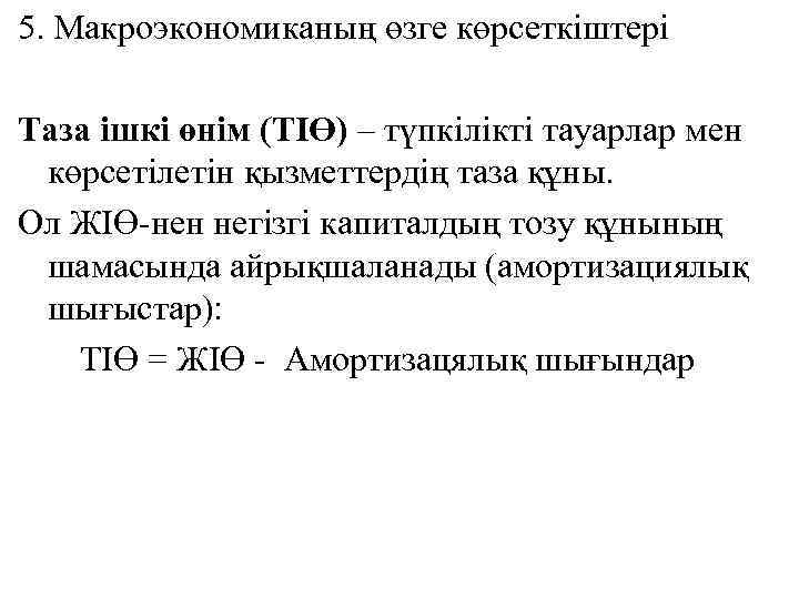 5. Макроэкономиканың өзге көрсеткіштері Таза ішкі өнім (ТІӨ) – түпкілікті тауарлар мен көрсетілетін қызметтердің