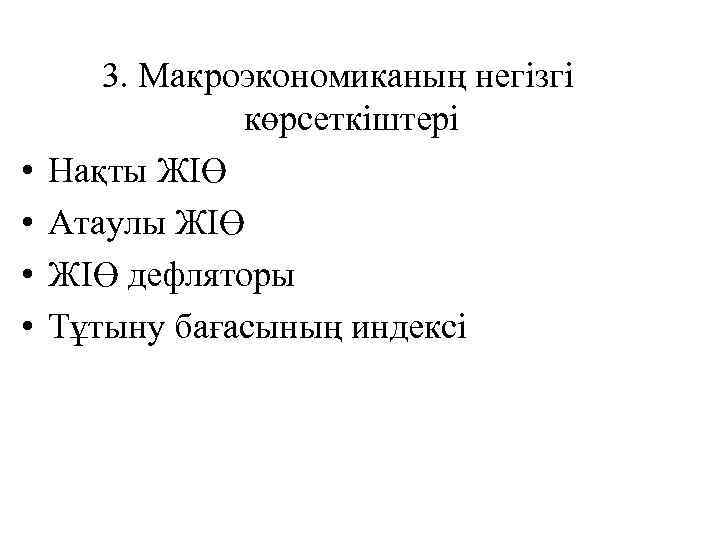  • • 3. Макроэкономиканың негізгі көрсеткіштері Нақты ЖІӨ Атаулы ЖІӨ дефляторы Тұтыну бағасының