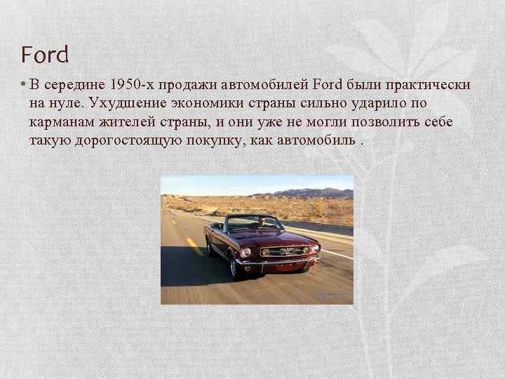 Ford • В середине 1950 -х продажи автомобилей Ford были практически на нуле. Ухудшение