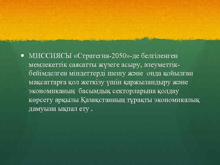  МИССИЯСЫ «Стратегия-2050» -де белгіленген мемлекеттік саясатты жүзеге асыру, әлеуметтікбейімделген міндеттерді шешу және онда