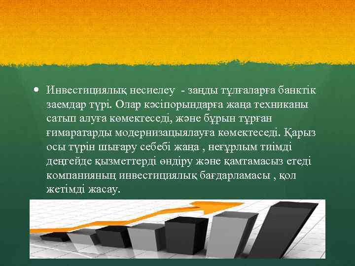  Инвестициялық несиелеу - заңды тұлғаларға банктік заемдар түрі. Олар кәсіпорындарға жаңа техниканы сатып