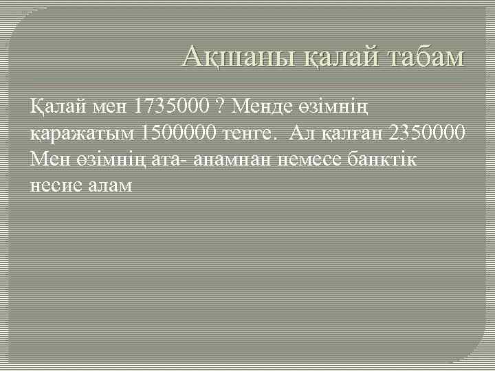 Ақшаны қалай табам Қалай мен 1735000 ? Менде өзімнің қаражатым 1500000 тенге. Ал қалған