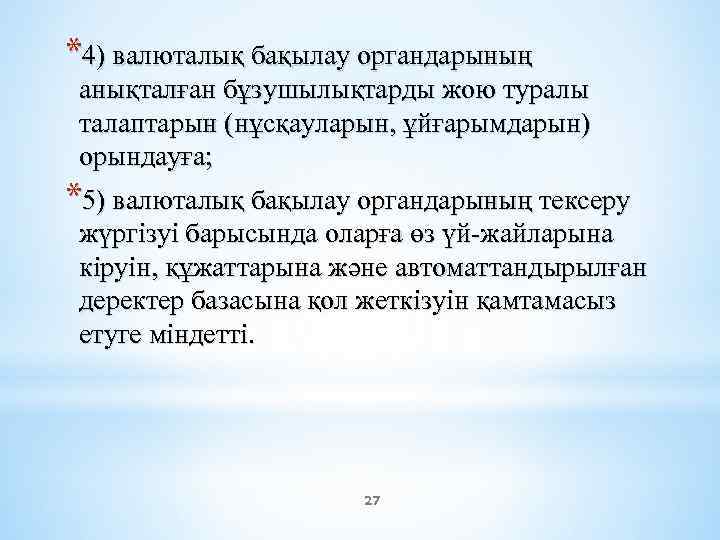 *4) валюталық бақылау органдарының анықталған бұзушылықтарды жою туралы талаптарын (нұсқауларын, ұйғарымдарын) орындауға; *5) валюталық