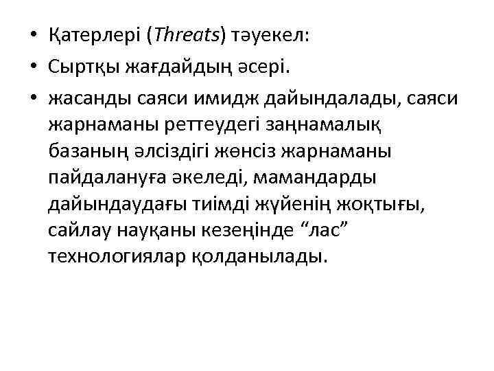  • Қатерлері (Threats) тәуекел: • Сыртқы жағдайдың әсері. • жасанды саяси имидж дайындалады,