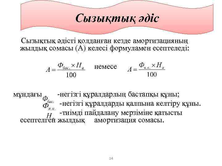 Сызықтық әдісті қолданған кезде амортизацияның жылдық сомасы (A) келесі формуламен есептеледі: немесе мұндағы -негізгі