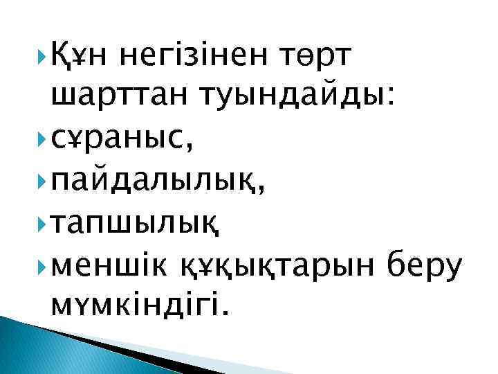  Құн негізінен төрт шарттан туындайды: сұраныс, пайдалылық, тапшылық меншік құқықтарын беру мүмкіндігі. 