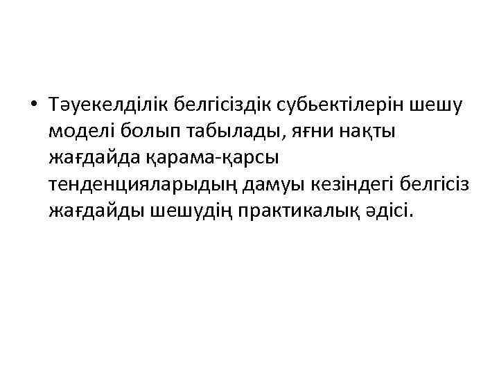  • Тәуекелділік белгісіздік субьектілерін шешу моделі болып табылады, яғни нақты жағдайда қарама-қарсы тенденцияларыдың