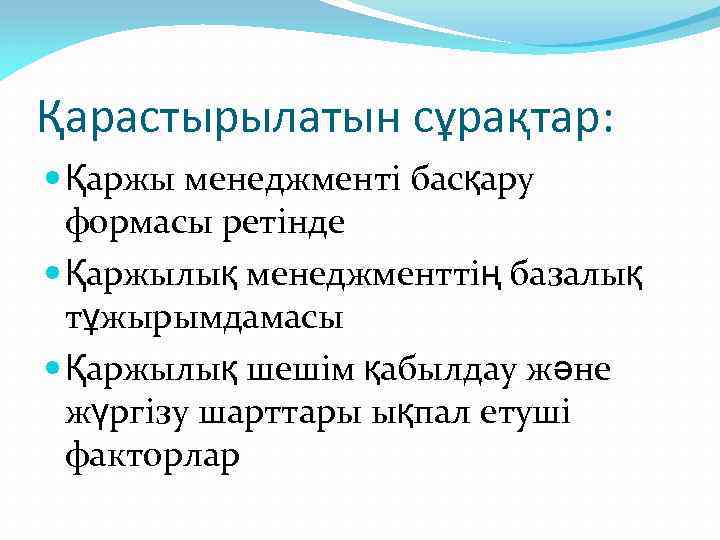 Қарастырылатын сұрақтар: Қаржы менеджменті басқару формасы ретінде Қаржылық менеджменттің базалық тұжырымдамасы Қаржылық шешім қабылдау