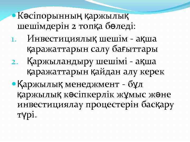  Кәсіпорынның қаржылық шешімдерін 2 топқа бөледі: 1. Инвестициялық шешім - ақша қаражаттарын салу