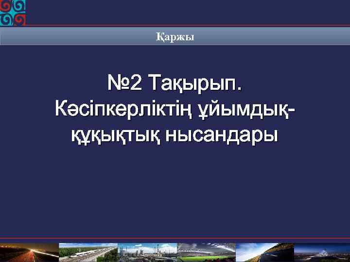 Қаржы № 2 Тақырып. Кәсіпкерліктің ұйымдыққұқықтық нысандары 