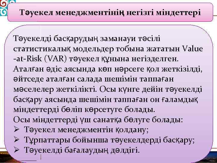 Тәуекел менеджментінің негізгі міндеттері Тәуекелді басқарудың заманауи тәсілі статистикалық модельдер тобына жататын Value -at-Risk