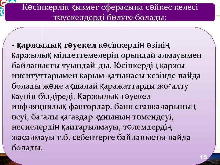 Кәсіпкерлік қызмет сферасына сәйкес келесі тәуекелдерді бөлуге болады: қаржылық тәуекел кәсіпкердің өзінің қаржылық міндеттемелерін